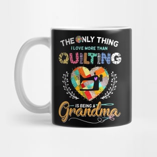 The Only Thing I Love More Than Quilting Is Being A Grandma Mug